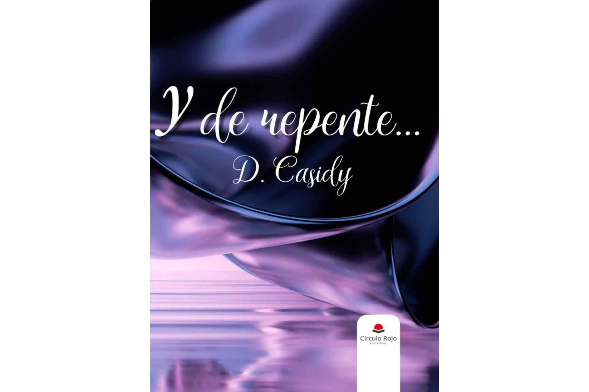 D. Casidy publica, ‘Y de repente…’, una novela que destaca el poder 'del amor y la pasión' por encima de todo